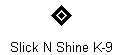 Slick N Shine K-9